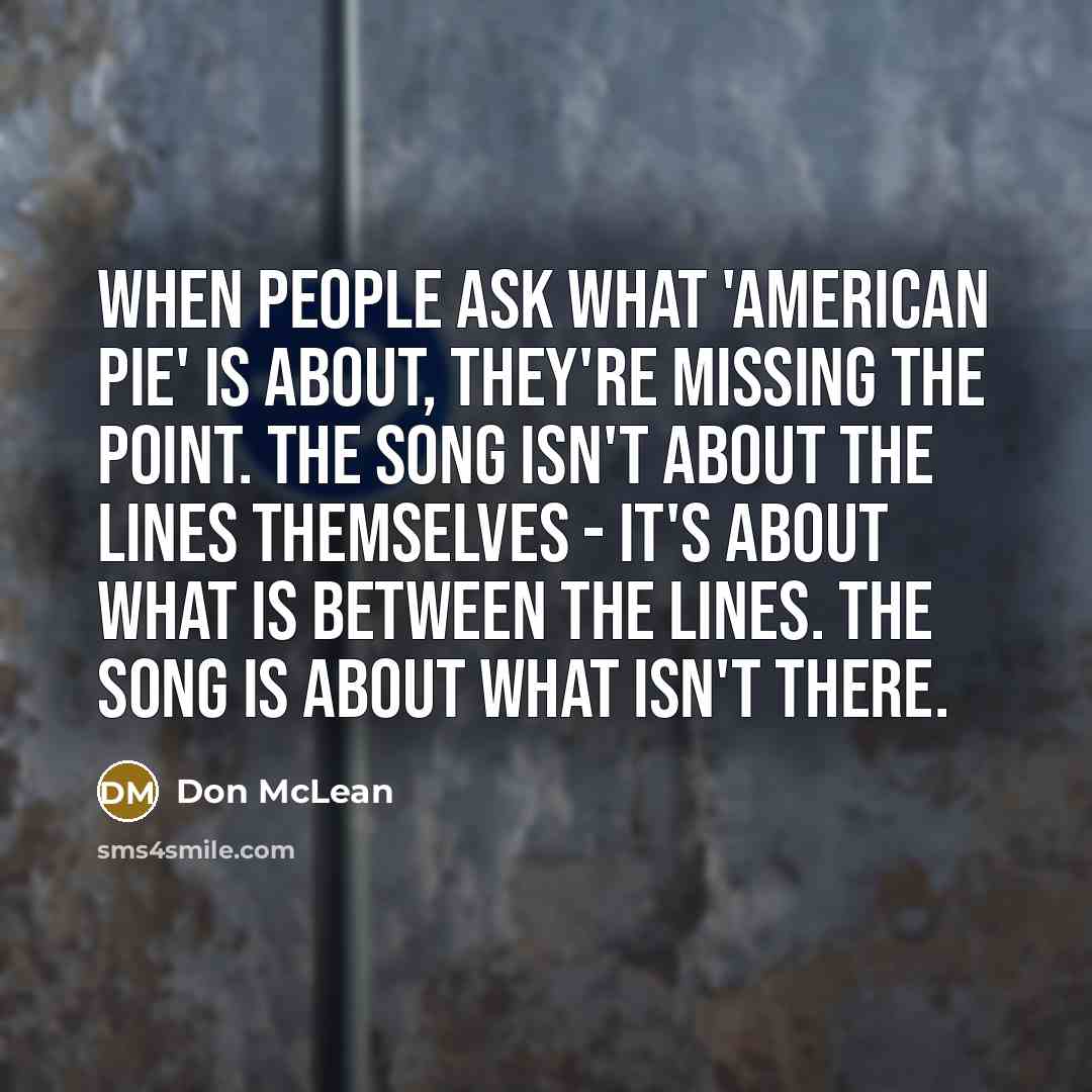 “When people ask what 'American Pie' is about, they're missing…” quote by Don McLean