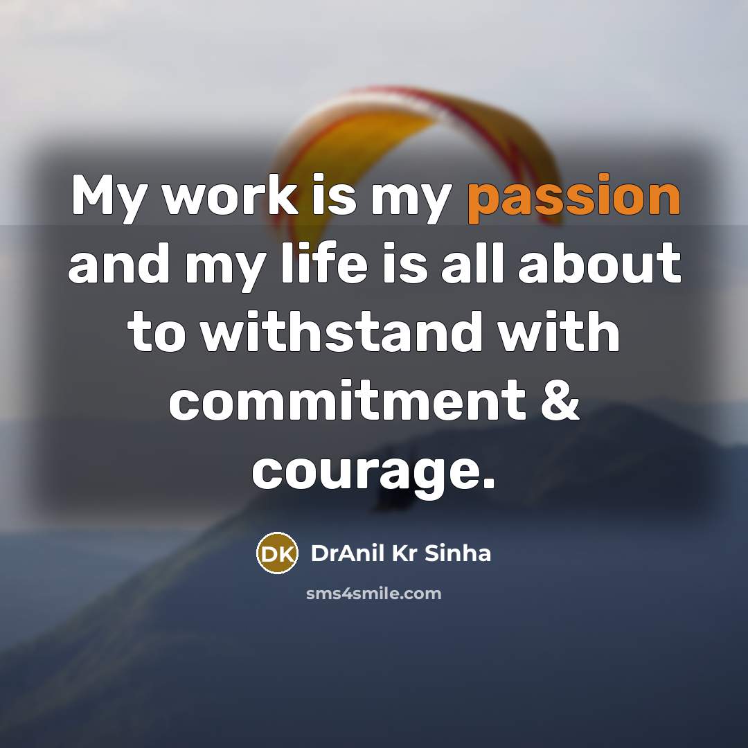 “My work is my passion and my life is all…” quote by DrAnil Kr Sinha
