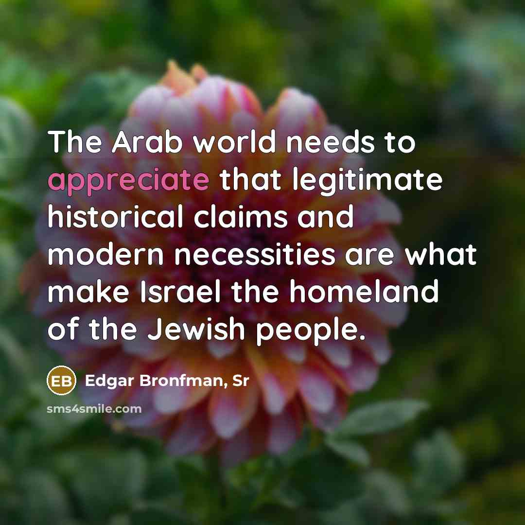 “The Arab world needs to appreciate that legitimate historical claims…” quote by Edgar Bronfman, Sr
