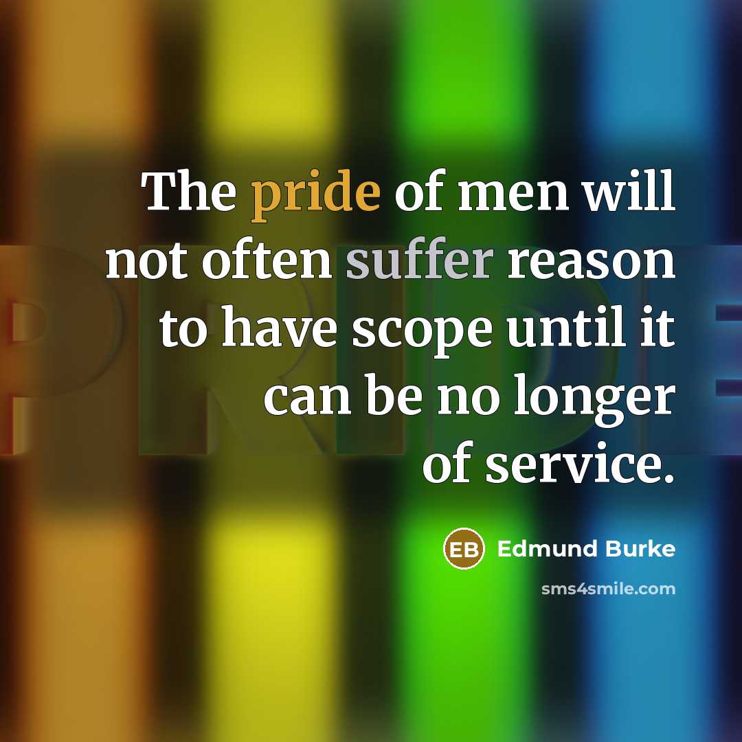 “The pride of men will not often suffer reason to…” quote by Edmund Burke
