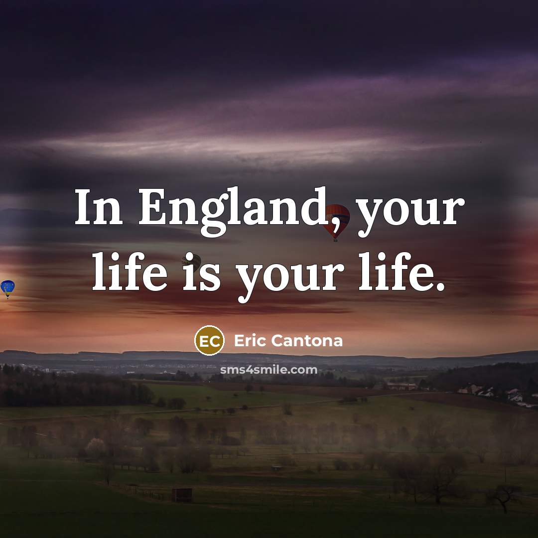 “In England, your life is your life.…” quote by Eric Cantona