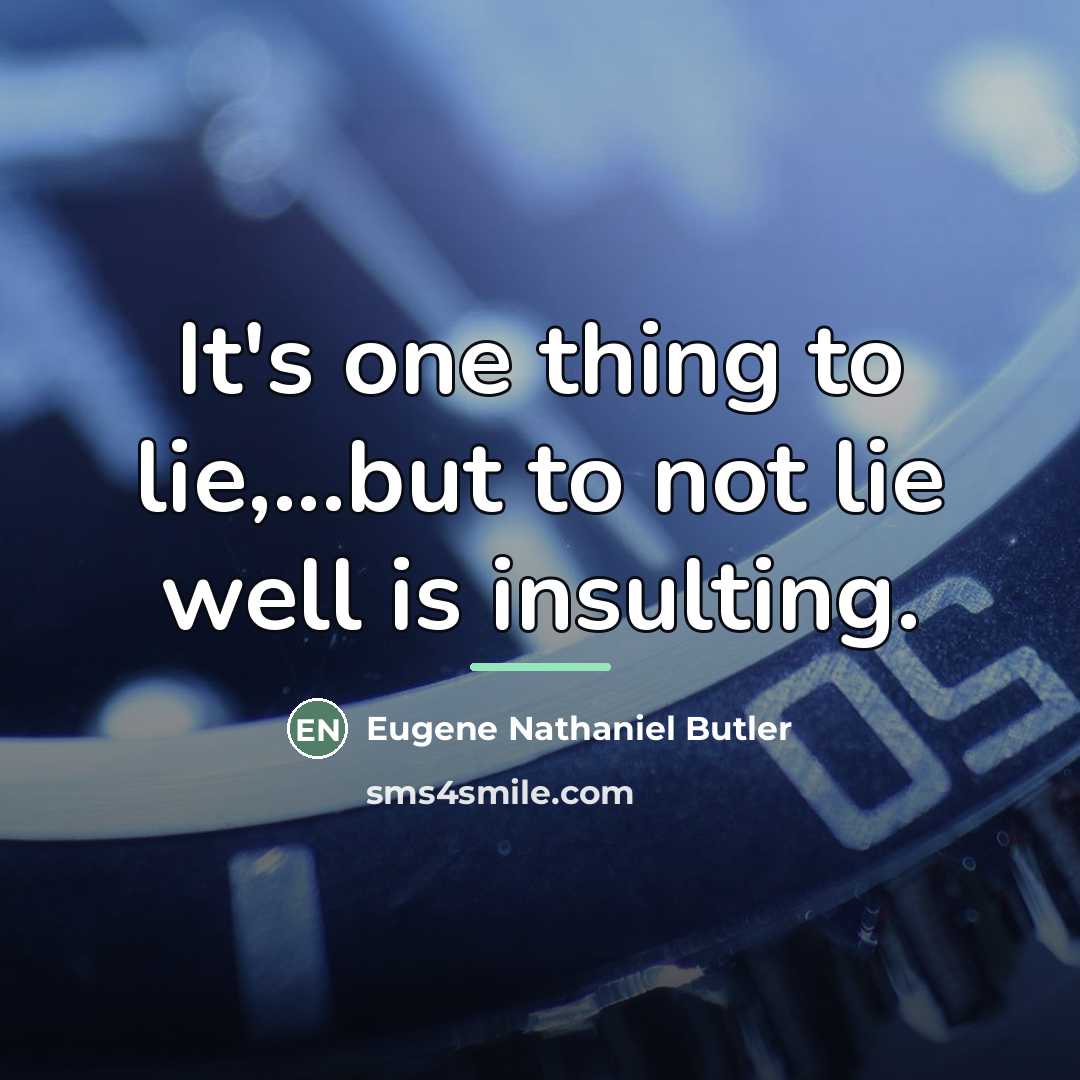 “It's one thing to lie,...but to not lie well is…” quote by Eugene Nathaniel Butler