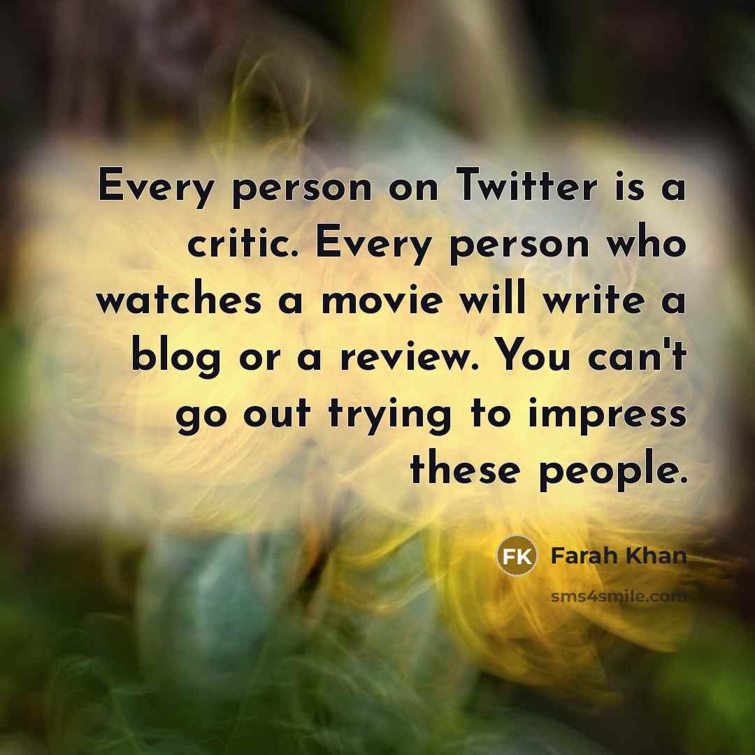 “Every person on Twitter is a critic. Every person who…” quote by Farah Khan