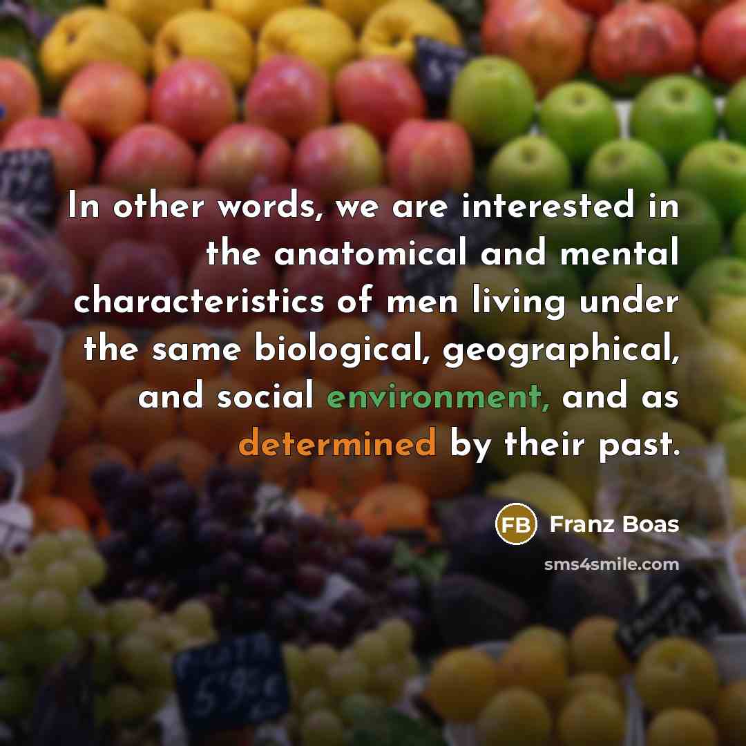 “In other words, we are interested in the anatomical and…” quote by Franz Boas