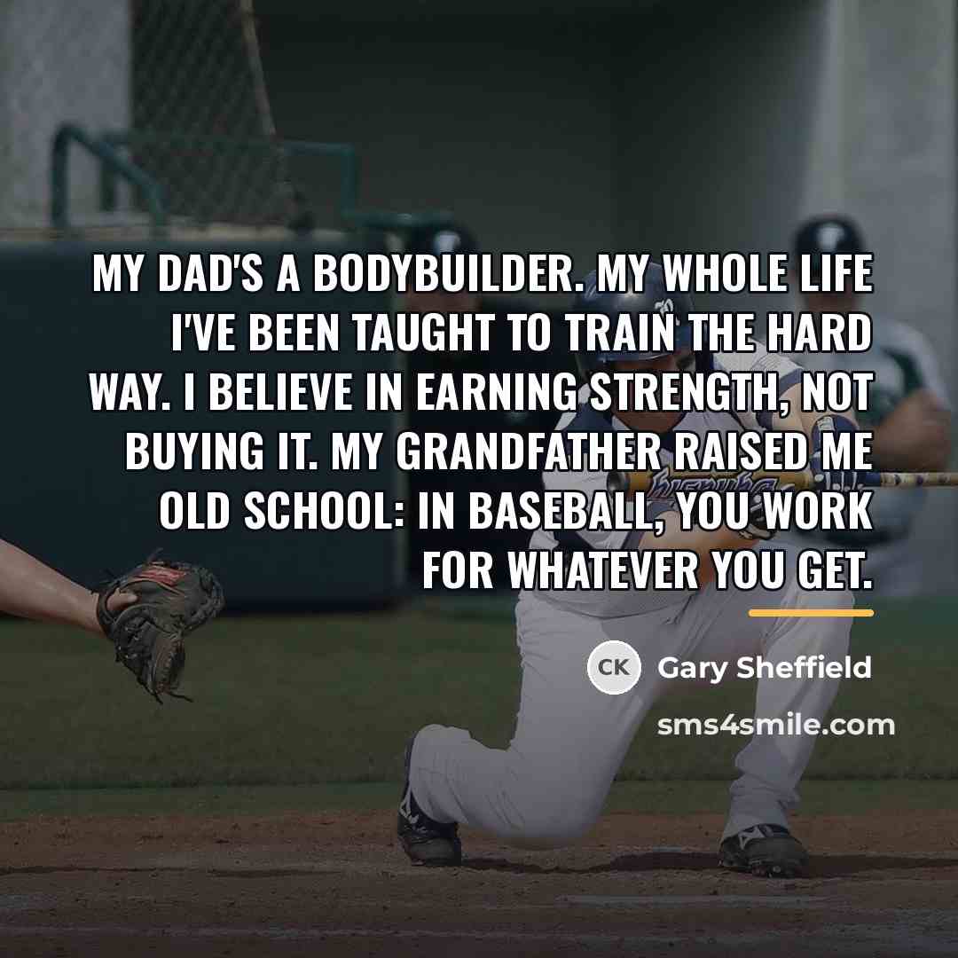 “My dad's a bodybuilder. My whole life I've been taught…” quote by Gary Sheffield
