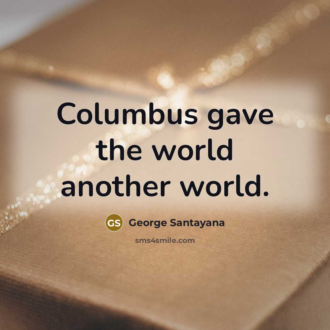 “Columbus gave the world another world.…” quote by George Santayana