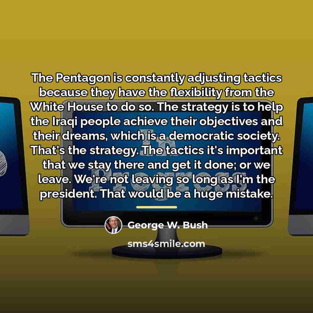 “The Pentagon is constantly adjusting tactics because they have the…” quote by George W. Bush