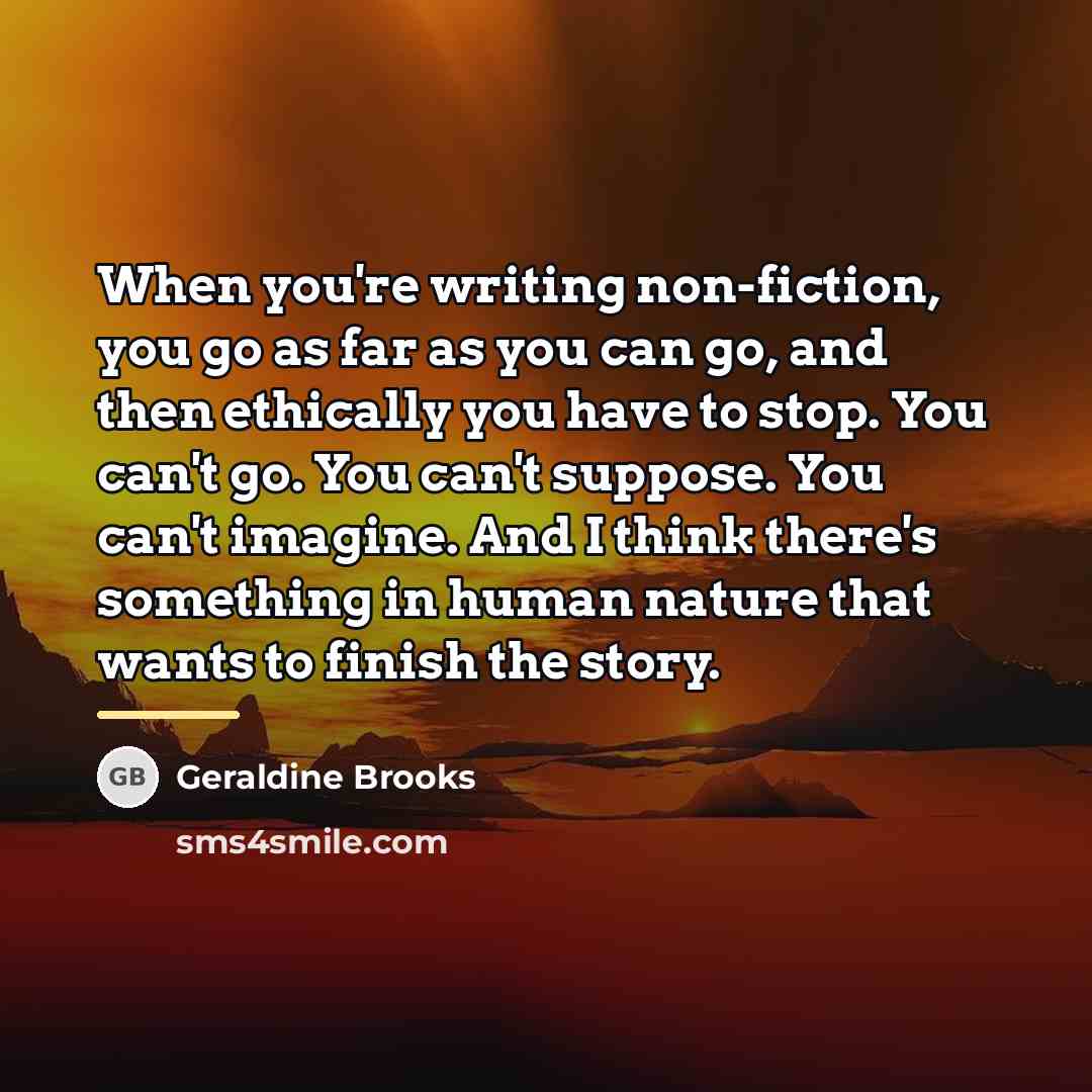 “When you're writing non-fiction, you go as far as you…” quote by Geraldine Brooks
