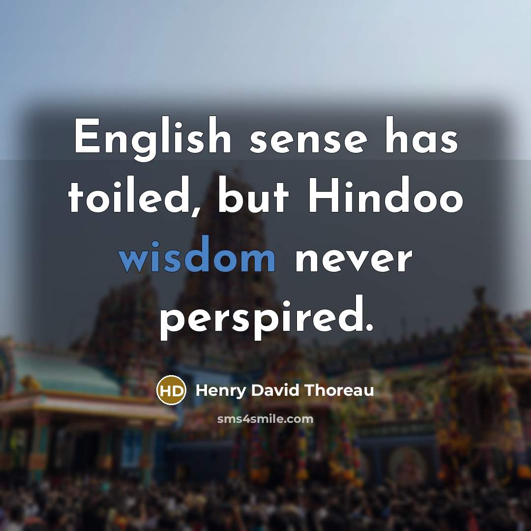 “English sense has toiled, but Hindoo wisdom never perspired.…” quote by Henry David Thoreau