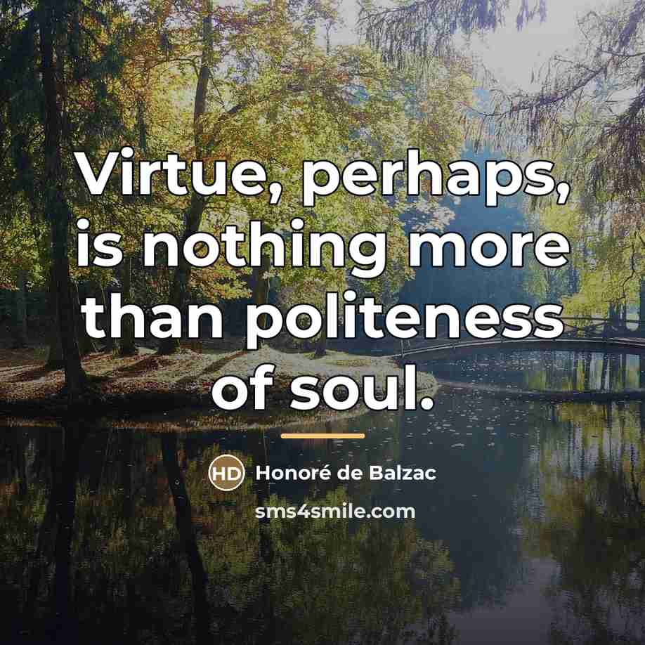 “Virtue, perhaps, is nothing more than politeness of soul.…” quote by Honore de Balzac
