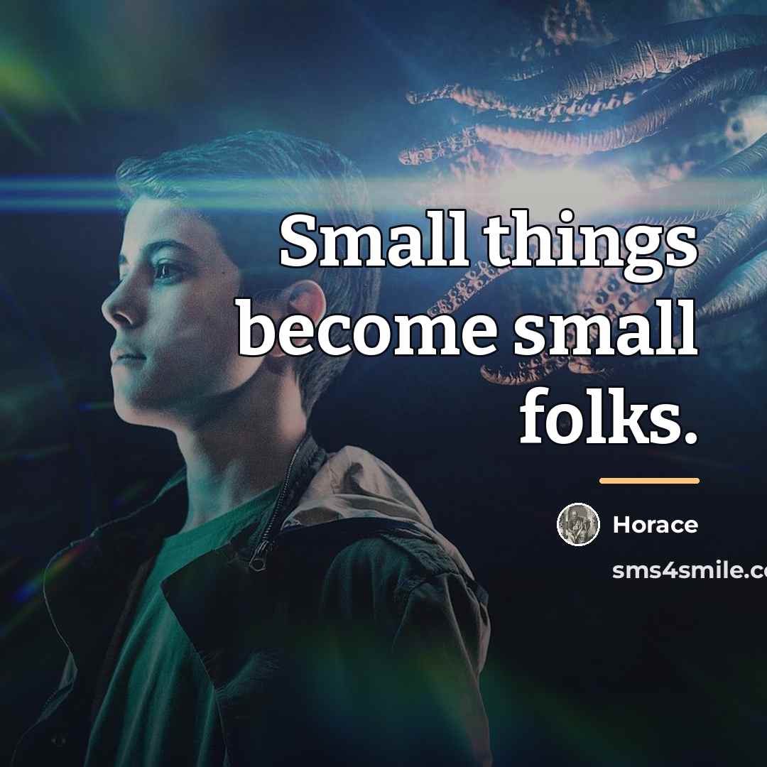 “Small things become small folks.…” quote by Horace