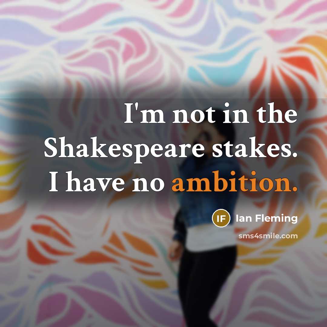 “I'm not in the Shakespeare stakes. I have no ambition.…” quote by Ian Fleming