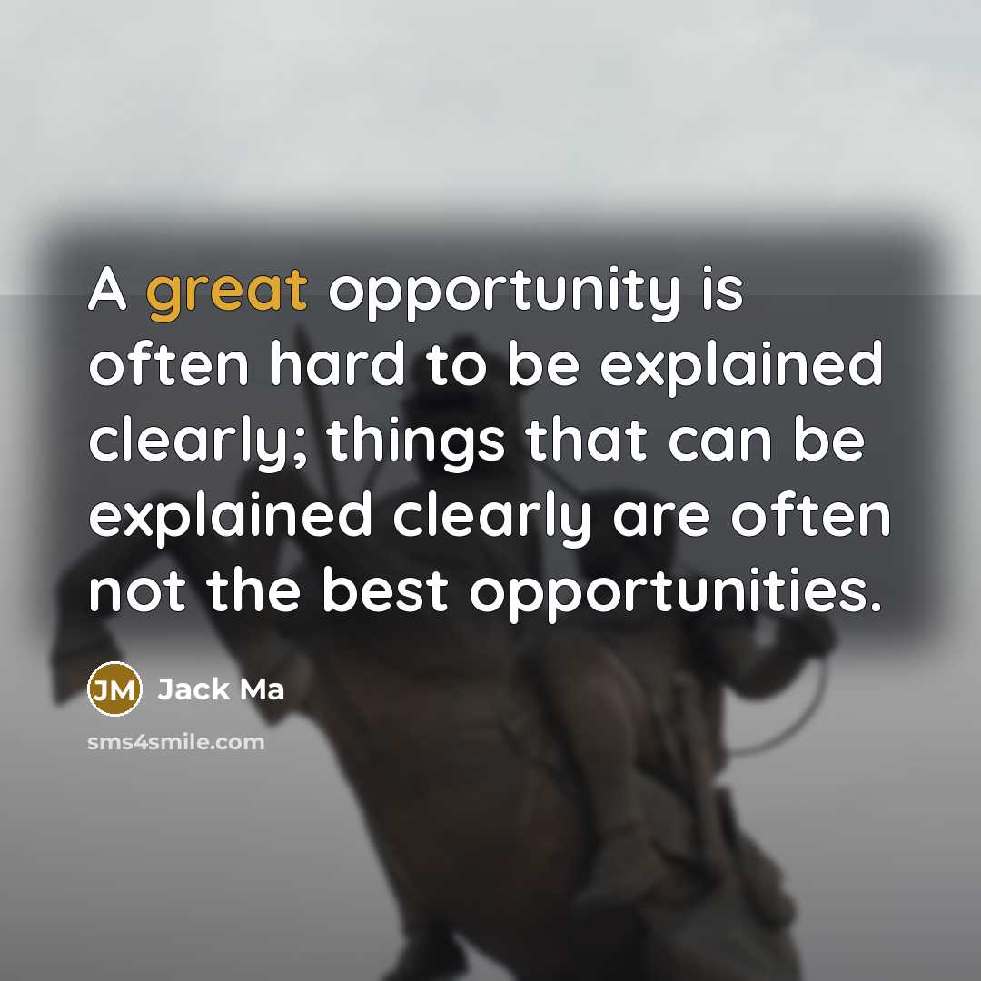 “A great opportunity is often hard to be explained clearly;…” quote by Jack Ma