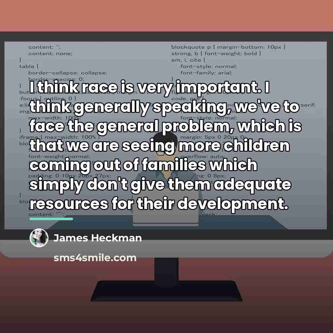 “I think race is very important. I think generally speaking,…” quote by James Heckman
