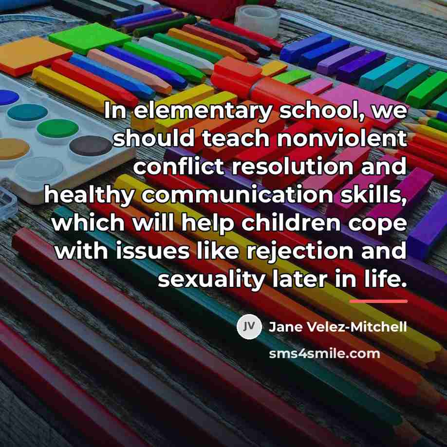 “In elementary school, we should teach nonviolent conflict resolution and…” quote by Jane Velez-Mitchell