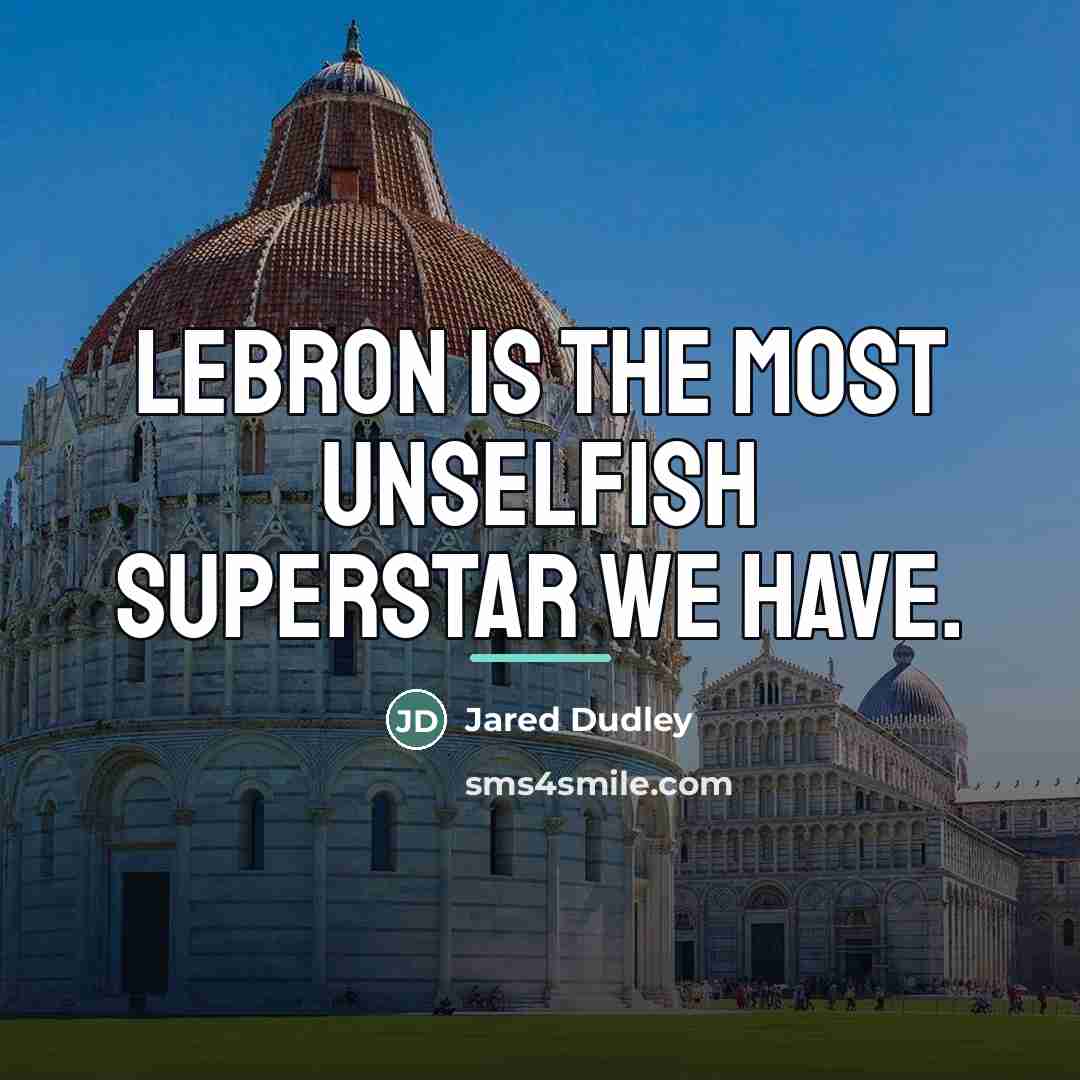 “LeBron is the most unselfish superstar we have.…” quote by Jared Dudley