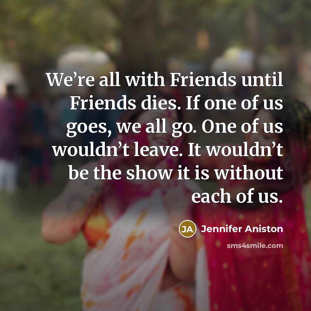 “We’re all with Friends until Friends dies. If one of…” quote by Jennifer Aniston