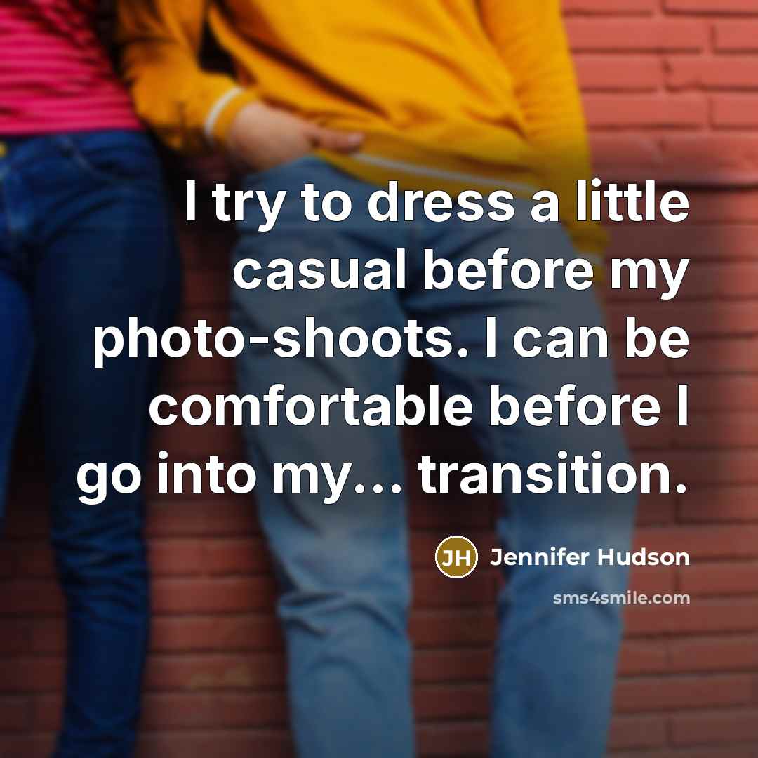 “I try to dress a little casual before my photo-shoots.…” quote by Jennifer Hudson