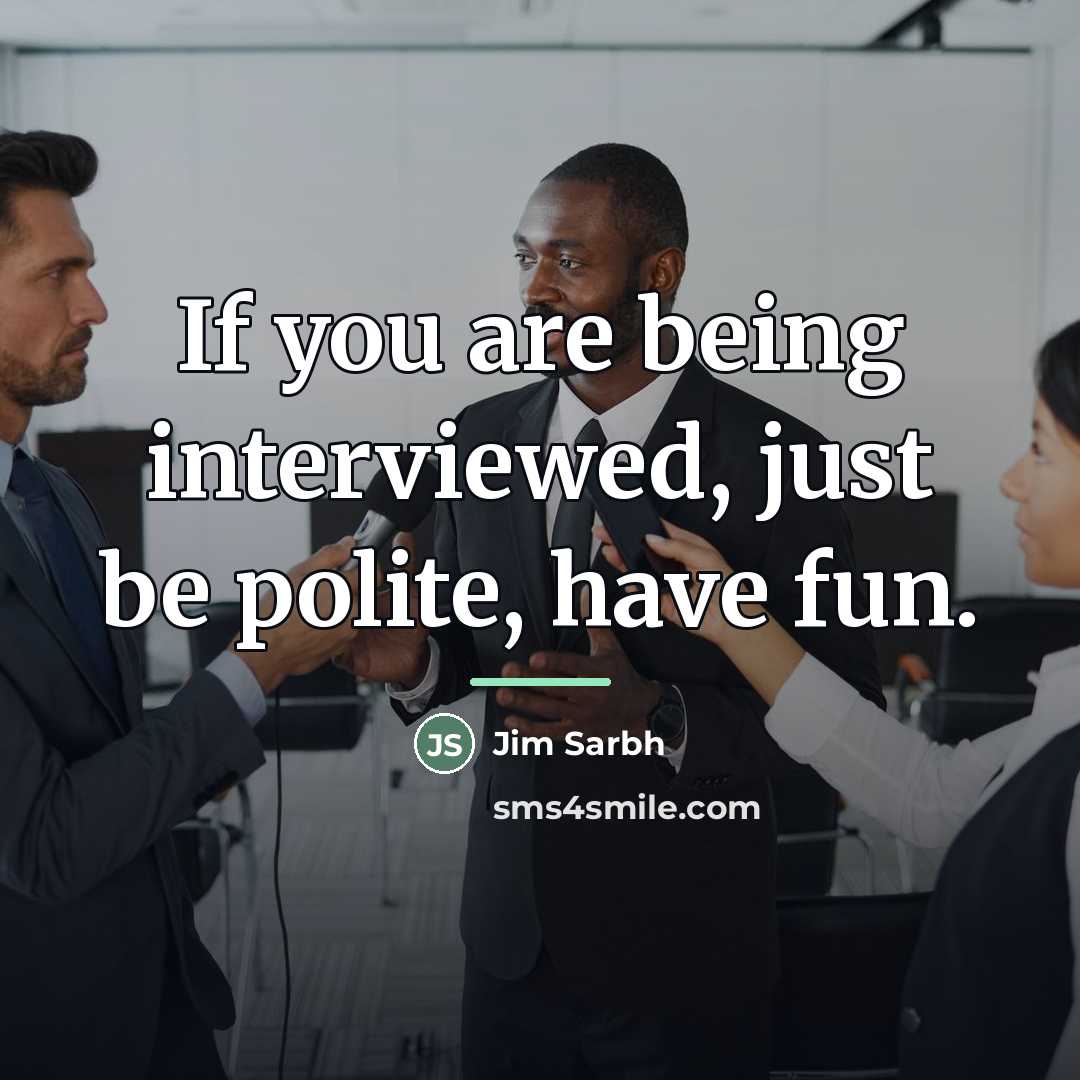 “If you are being interviewed, just be polite, have fun.…” quote by Jim Sarbh