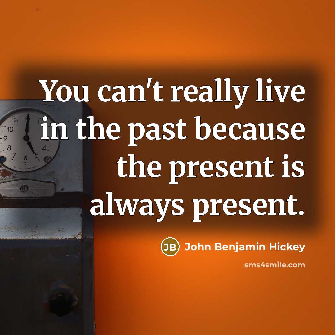 “You can't really live in the past because the present…” quote by John Benjamin Hickey