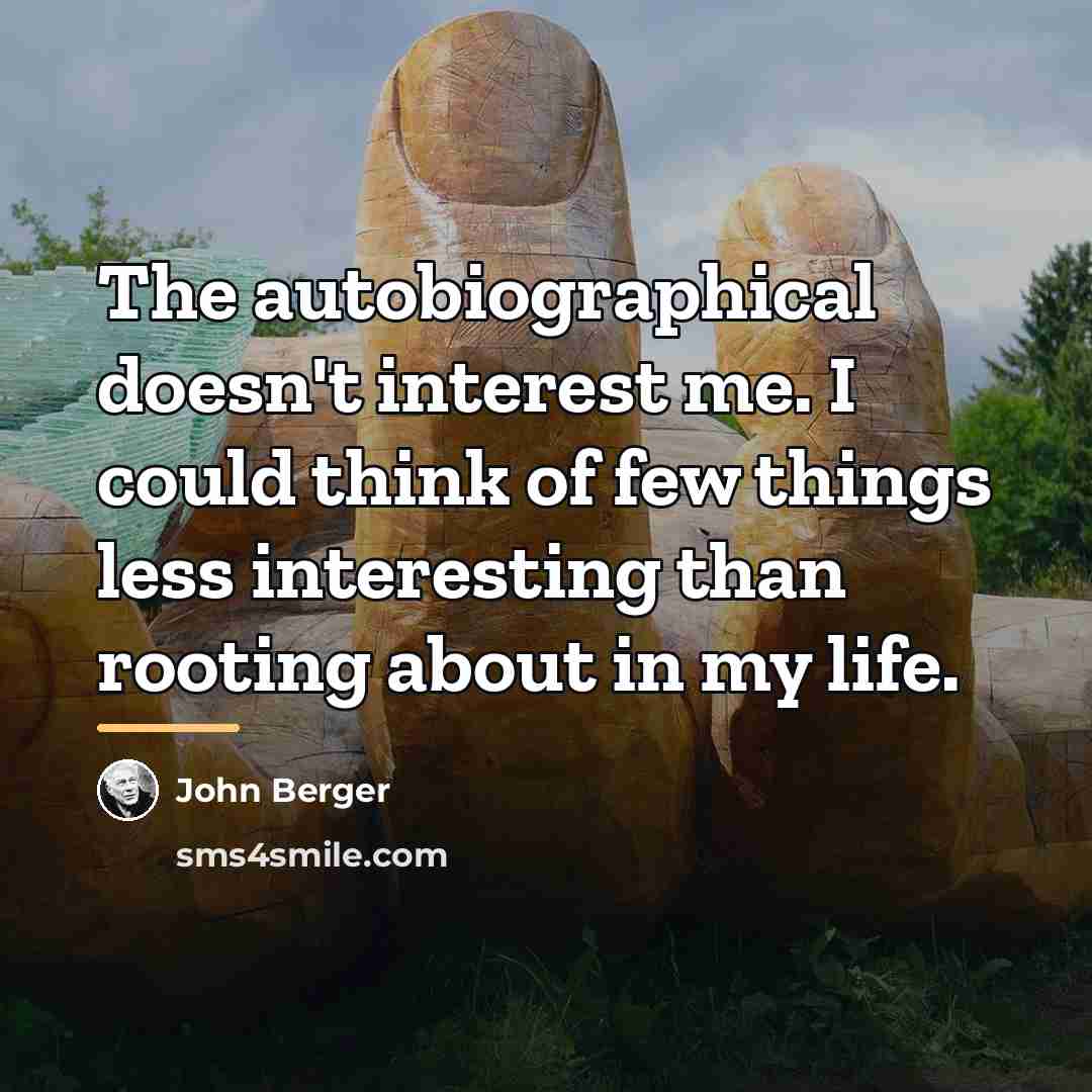 “The autobiographical doesn't interest me. I could think of few…” quote by John Berger