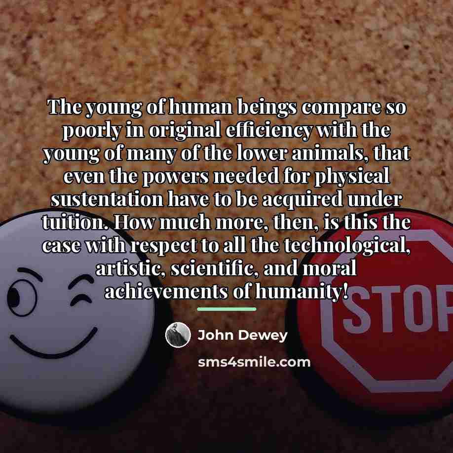 “The young of human beings compare so poorly in original…” quote by John Dewey