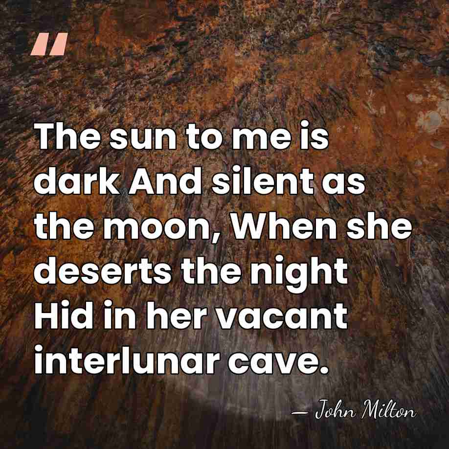 The sun to me is dark And silent as the moon, When&hellip; - John Milton
