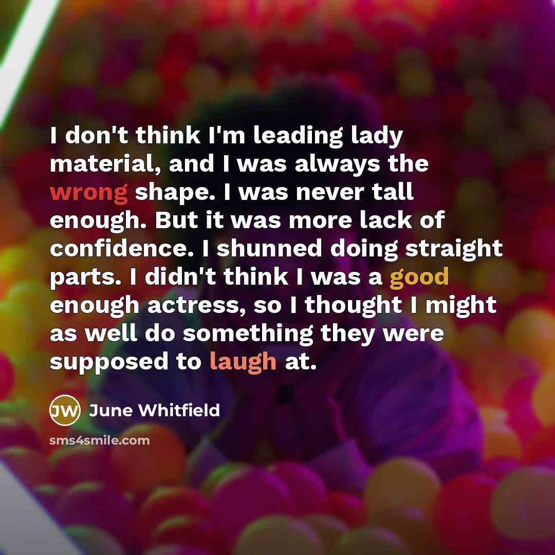 “I don't think I'm leading lady material, and I was…” quote by June Whitfield