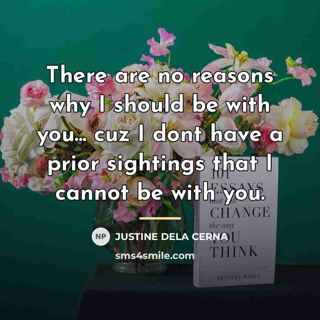 “There are no reasons why I should be with you...…” quote by JUSTINE DELA CERNA