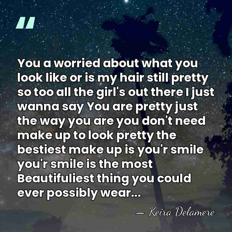 You a worried about what you look like or is my hair&hellip; - Keira Delamere