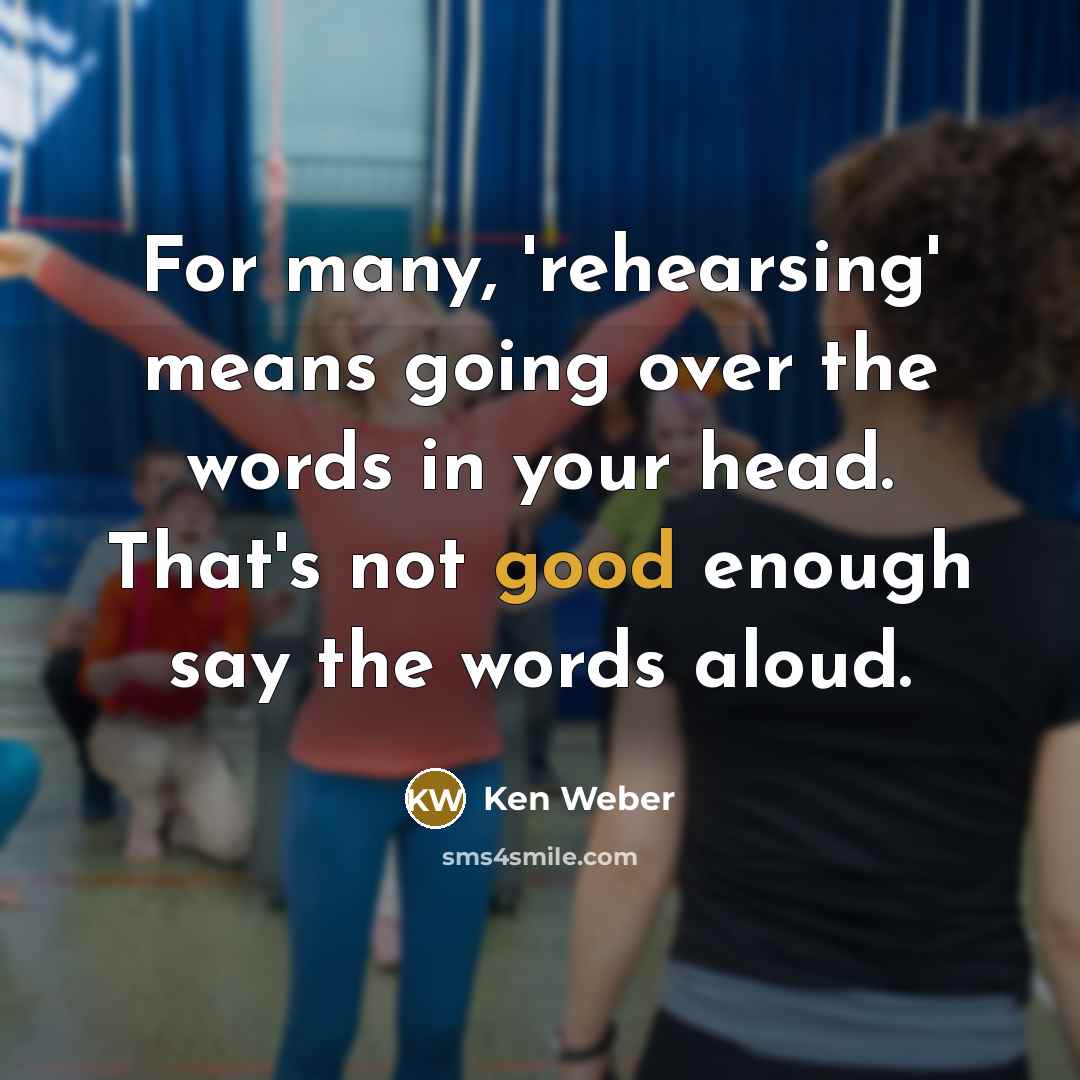 “For many, 'rehearsing' means going over the words in your…” quote by Ken Weber