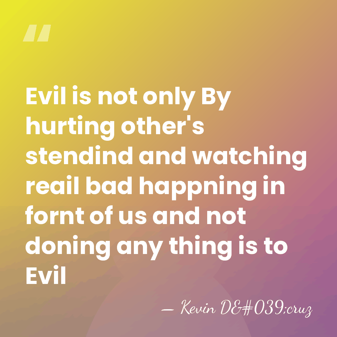 Evil is not only By hurting other's stendind and watching reail bad&hellip; - Kevin D'cruz