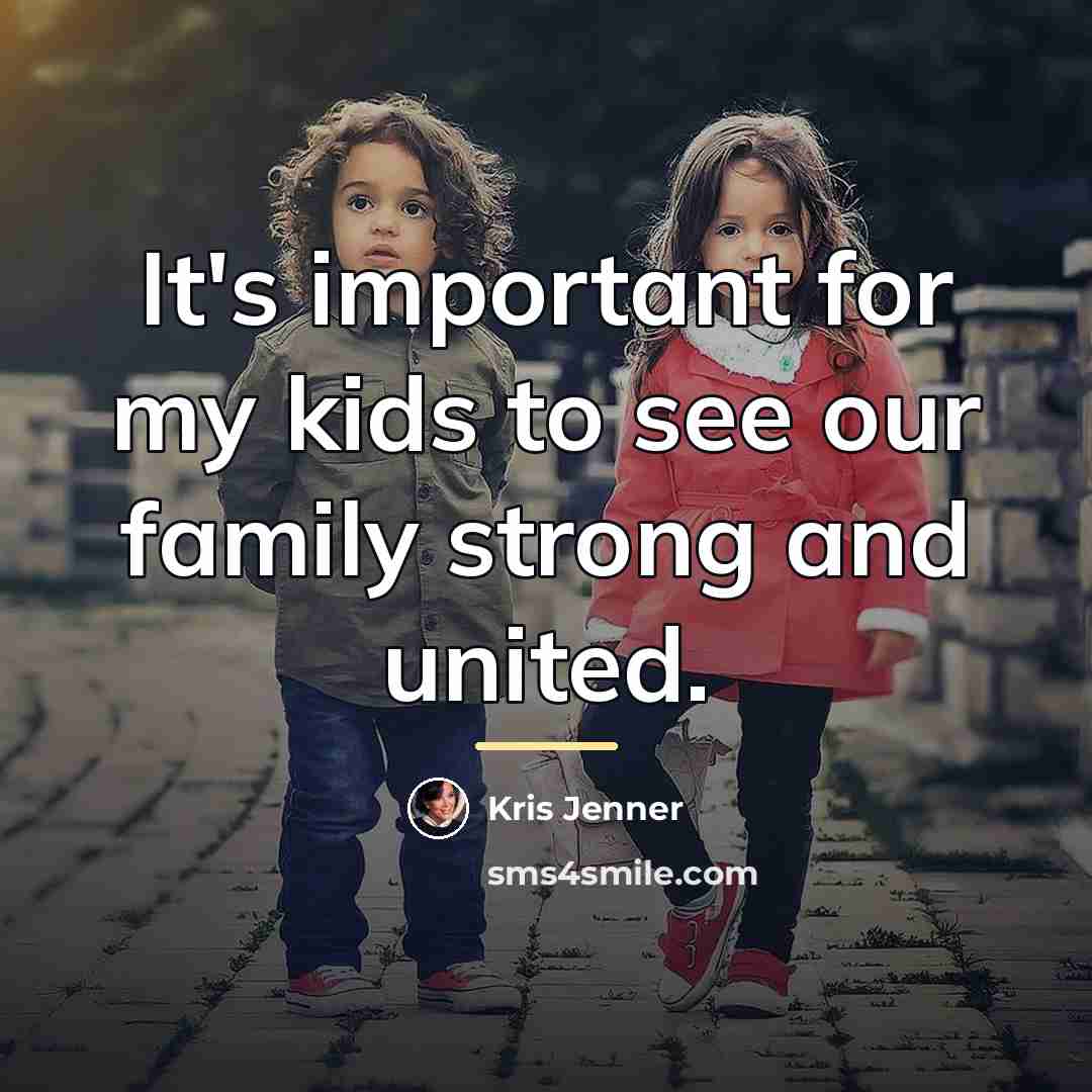 “It's important for my kids to see our family strong…” quote by Kris Jenner