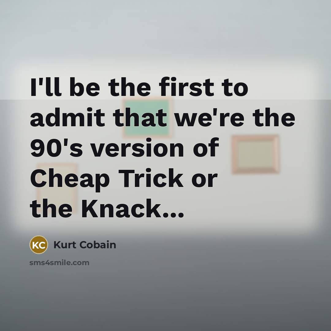 “I'll be the first to admit that we're the 90's…” quote by Kurt Cobain