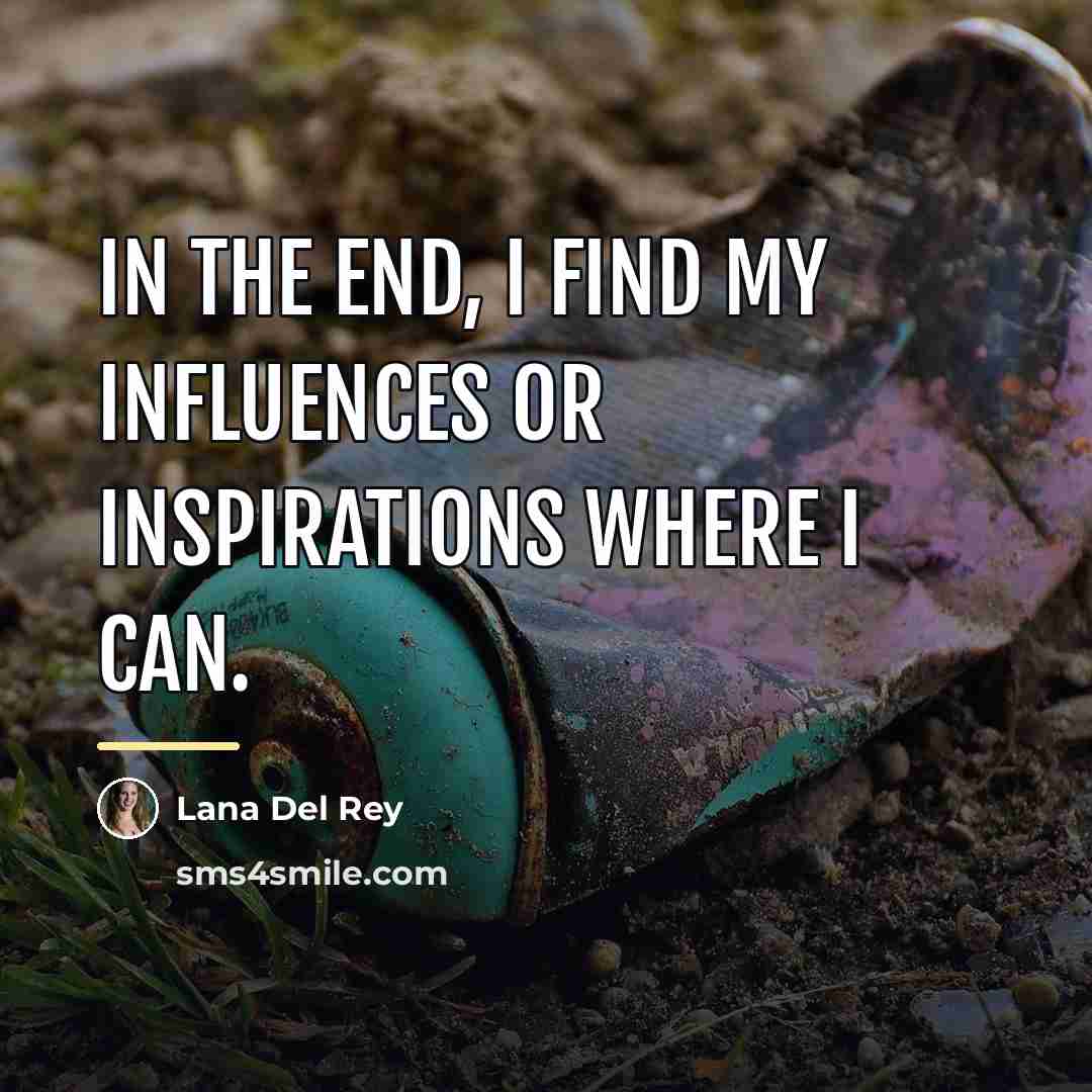 “In the end, I find my influences or inspirations where…” quote by Lana Del Rey
