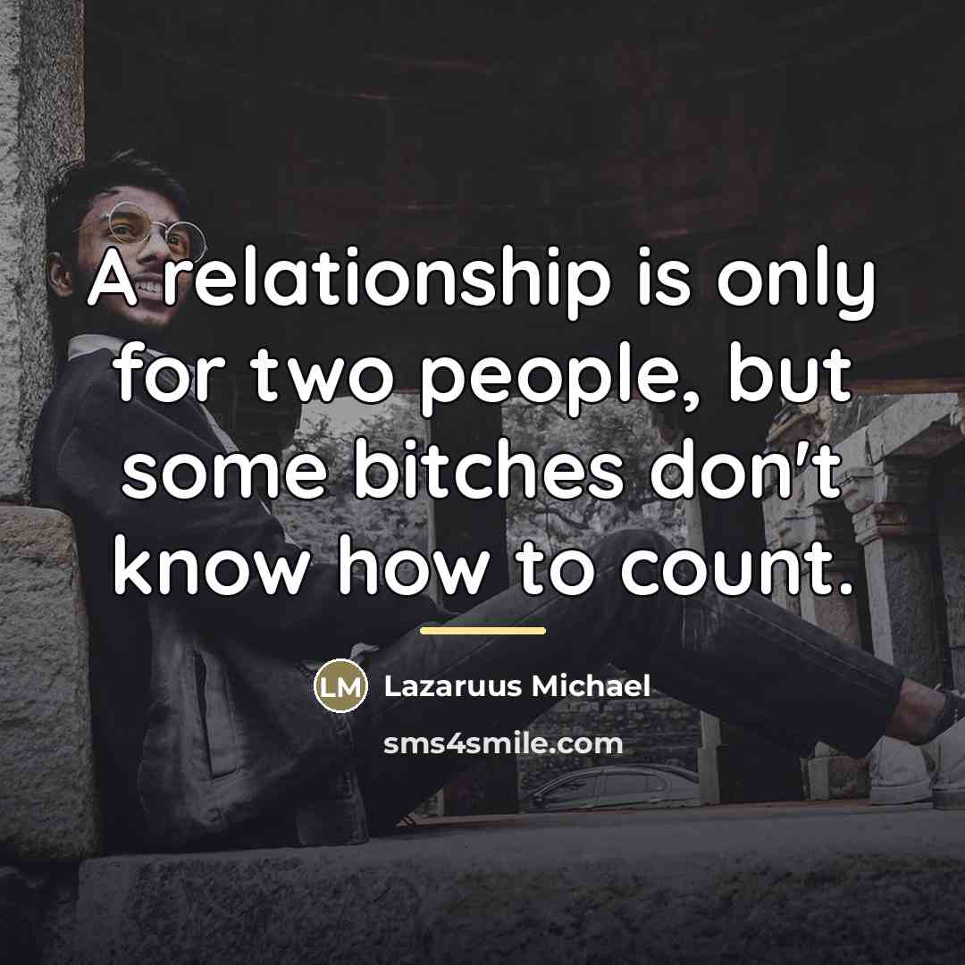 “A relationship is only for two people, but some bitches…” quote by Lazaruus Michael