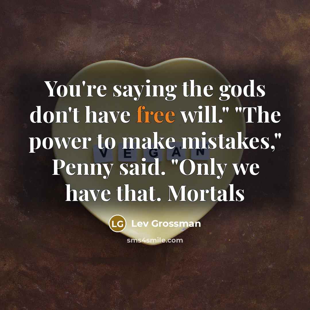 “You're saying the gods don't have free will." "The power…” quote by Lev Grossman