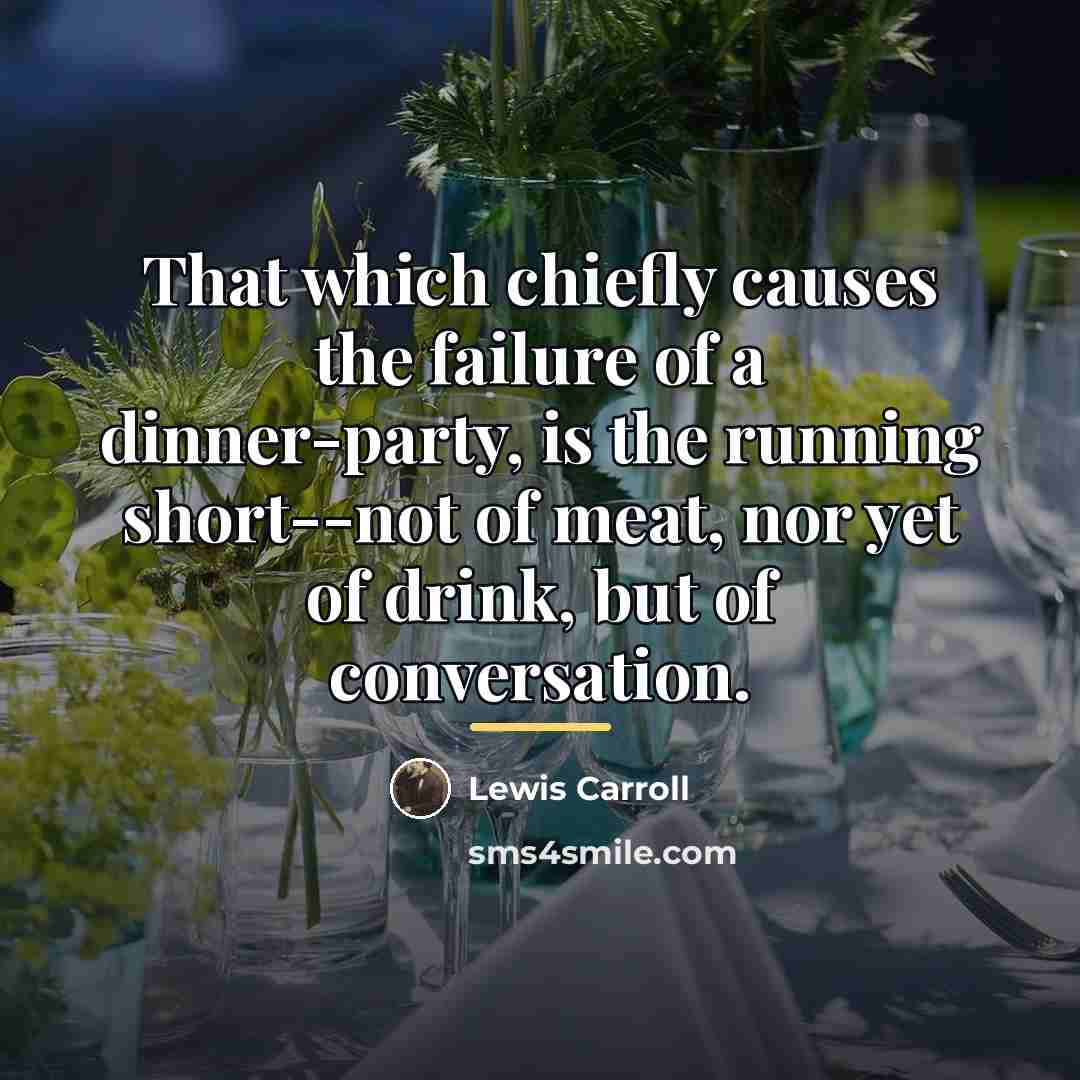 “That which chiefly causes the failure of a dinner-party, is…” quote by Lewis Carroll
