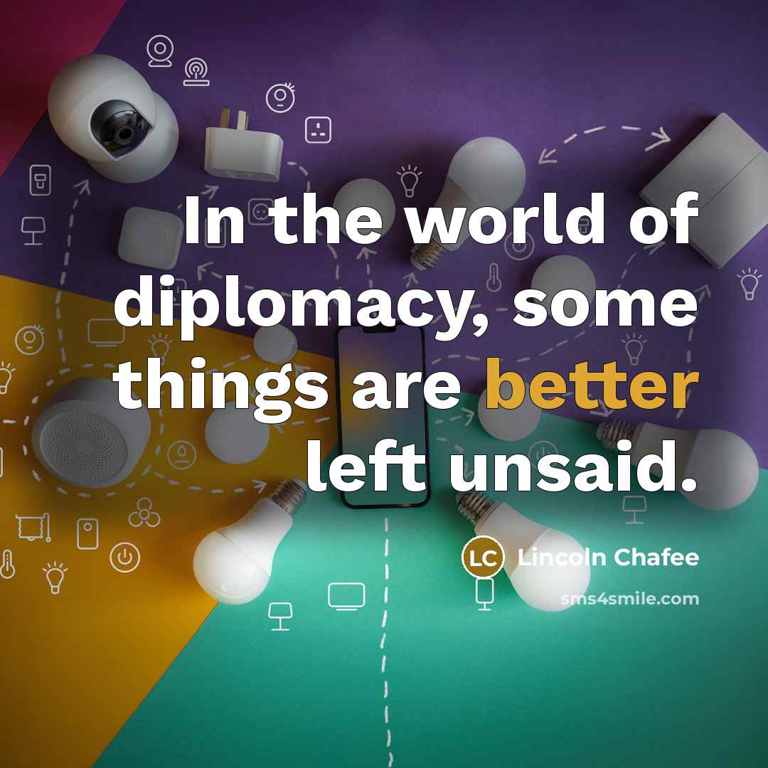 “In the world of diplomacy, some things are better left…” quote by Lincoln Chafee