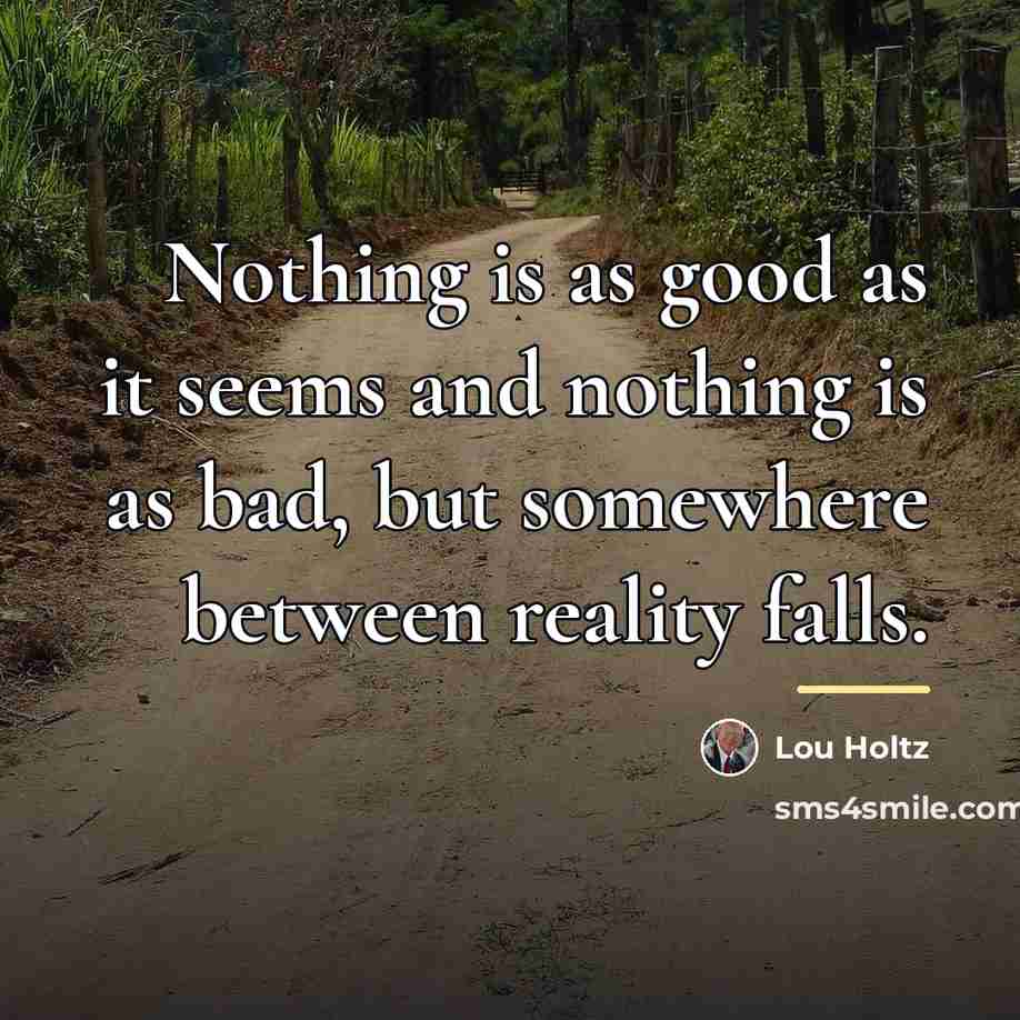 “Nothing is as good as it seems and nothing is…” quote by Lou Holtz