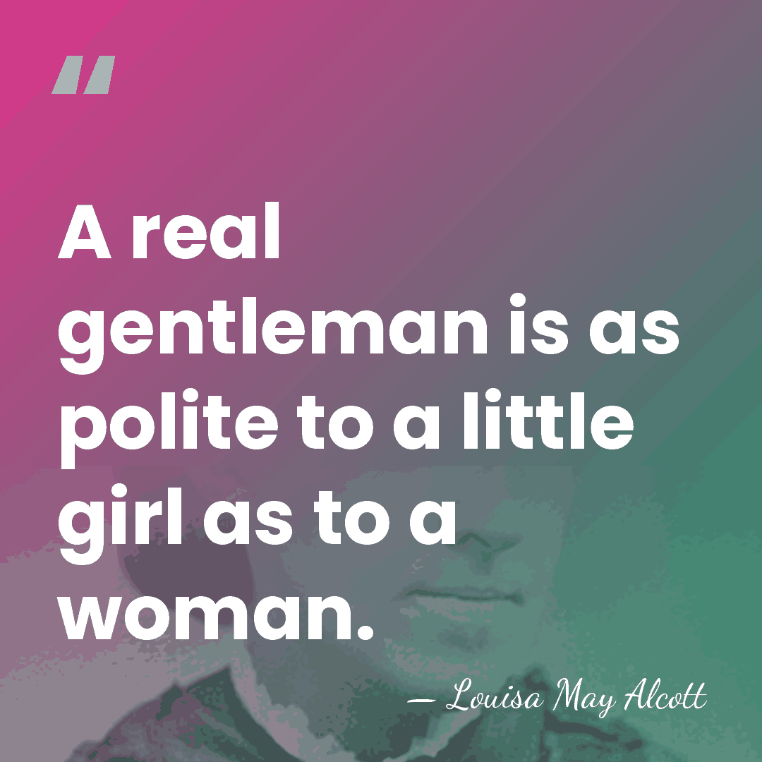A real gentleman is as polite to a little girl as to&hellip; - Louisa May Alcott