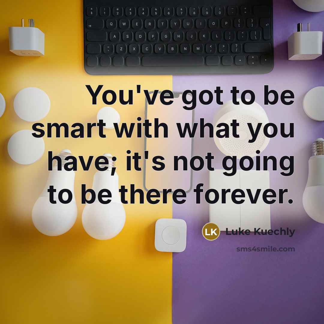 “You've got to be smart with what you have; it's…” quote by Luke Kuechly