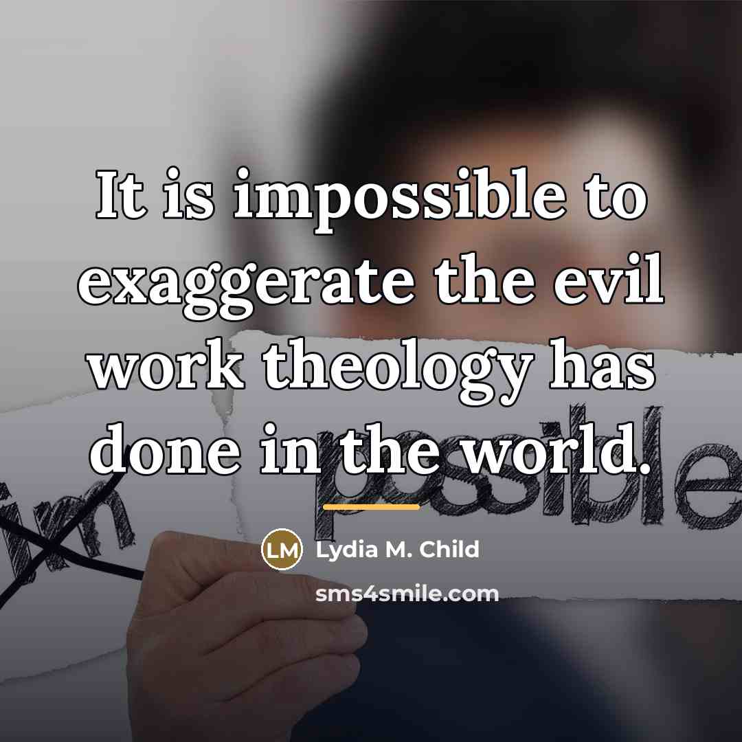 “It is impossible to exaggerate the evil work theology has…” quote by Lydia M. Child