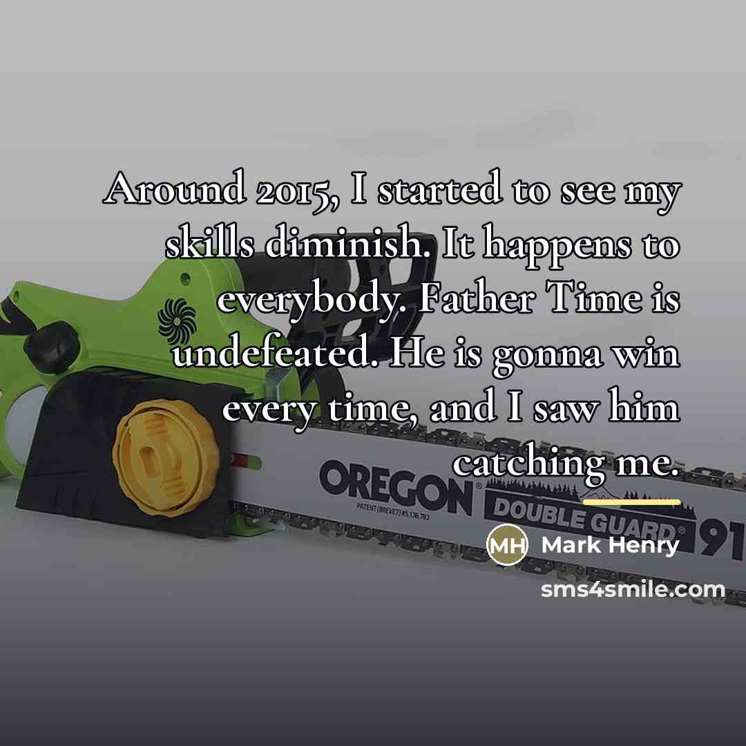 “Around 2015, I started to see my skills diminish. It…” quote by Mark Henry