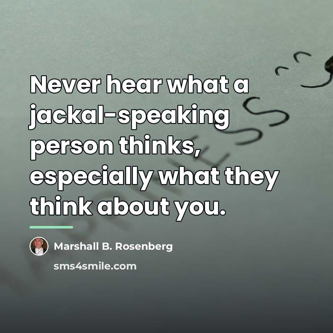“Never hear what a jackal-speaking person thinks, especially what they…” quote by Marshall B. Rosenberg