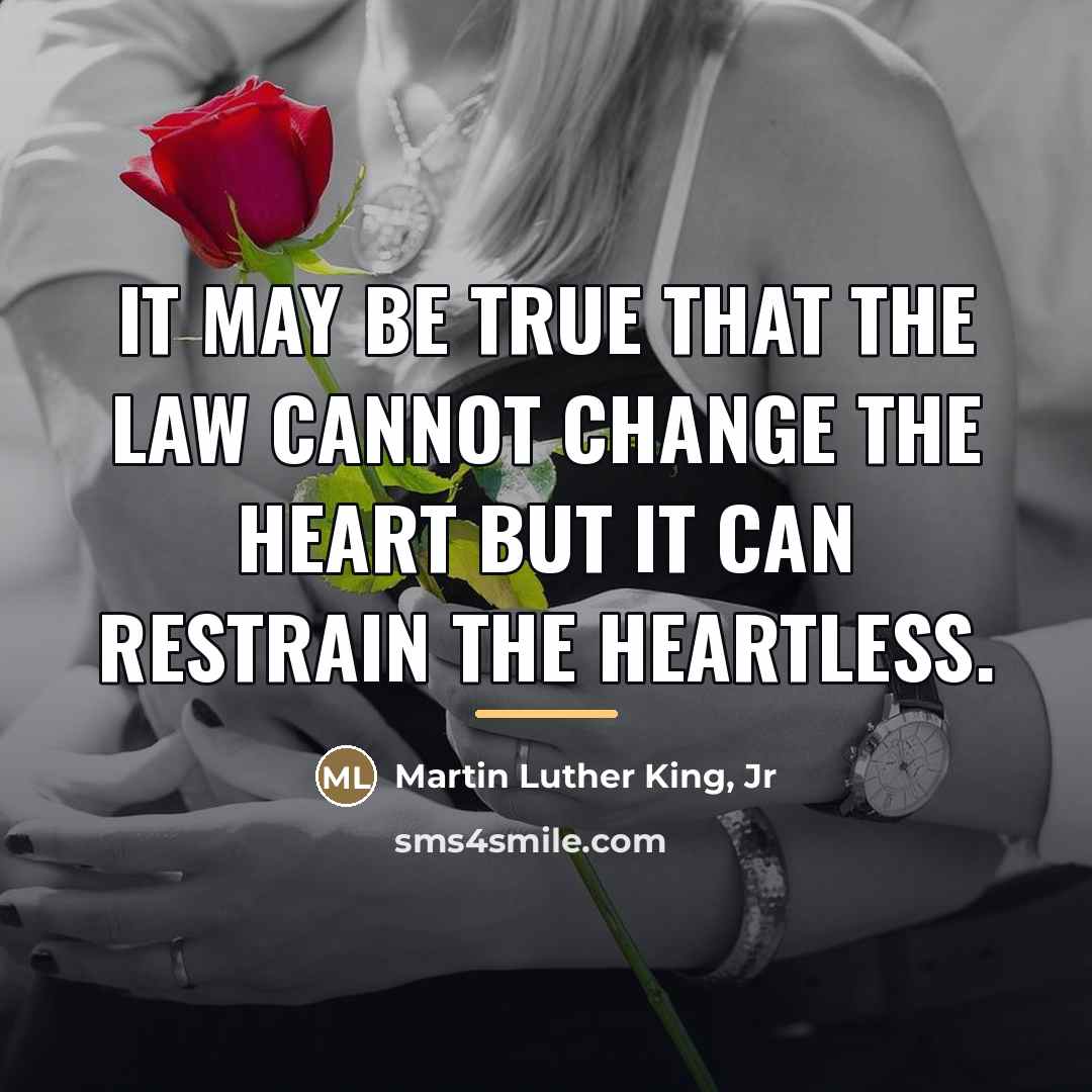 “It may be true that the law cannot change the…” quote by Martin Luther King, Jr