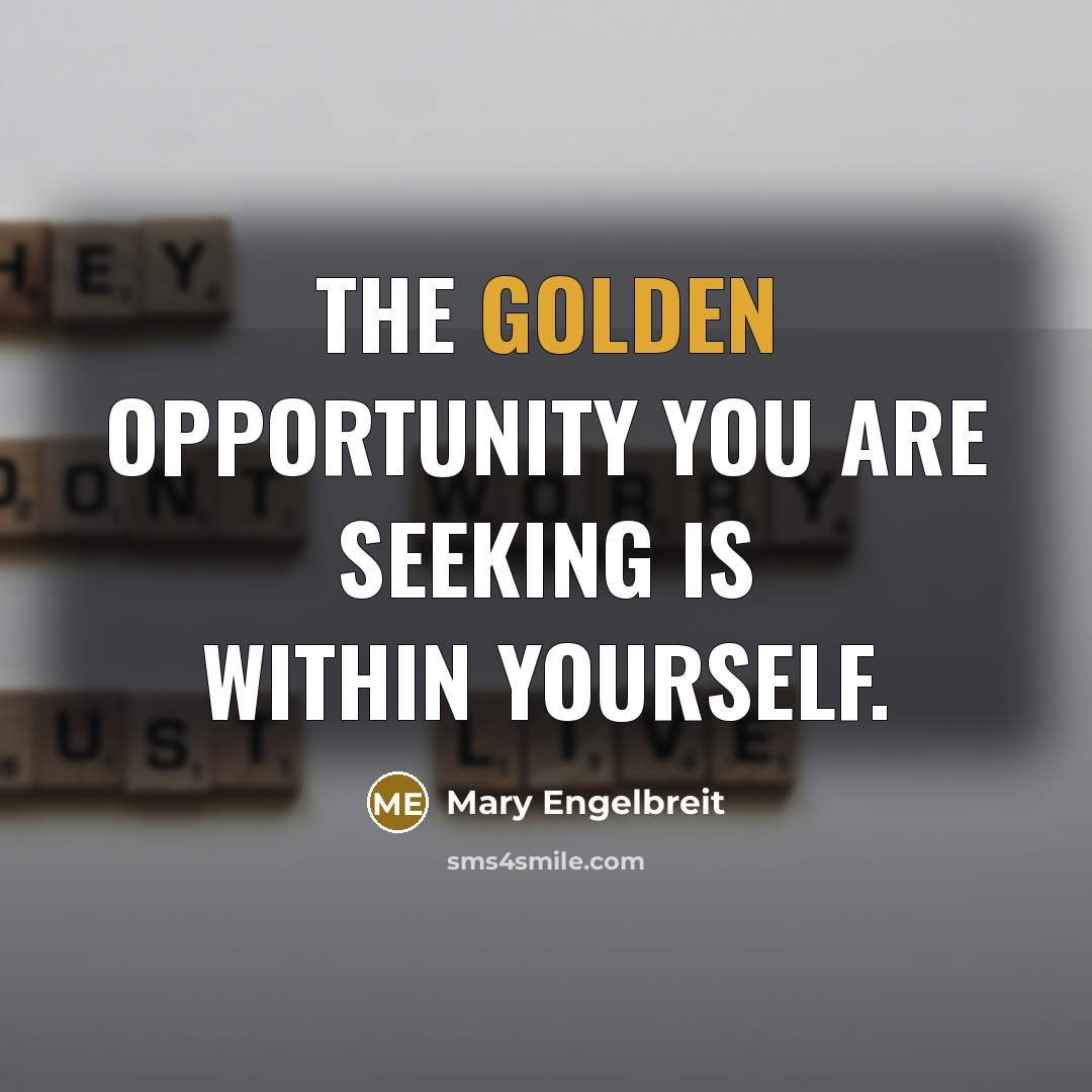 “The golden opportunity you are seeking is within yourself.…” quote by Mary Engelbreit