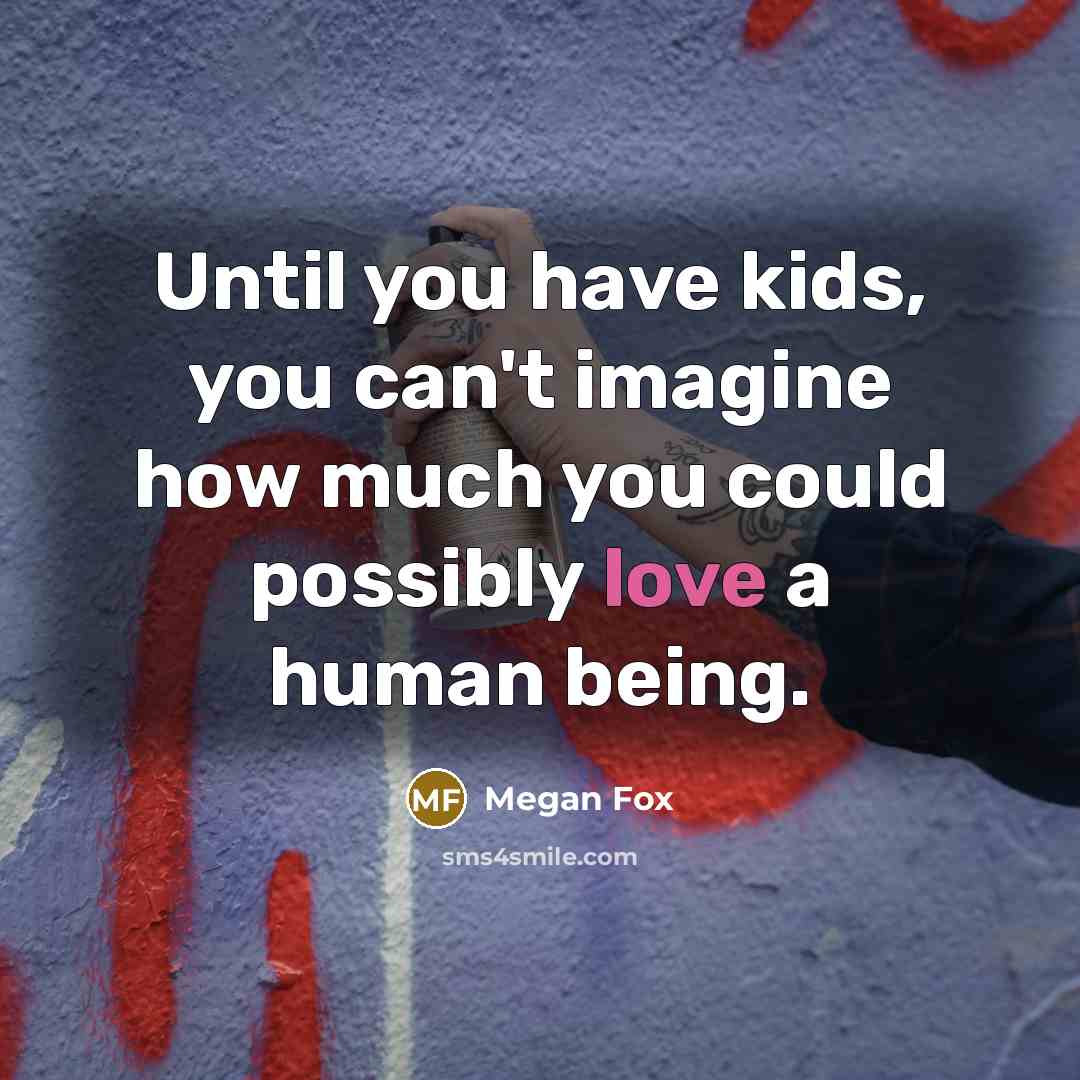 “Until you have kids, you can't imagine how much you…” quote by Megan Fox