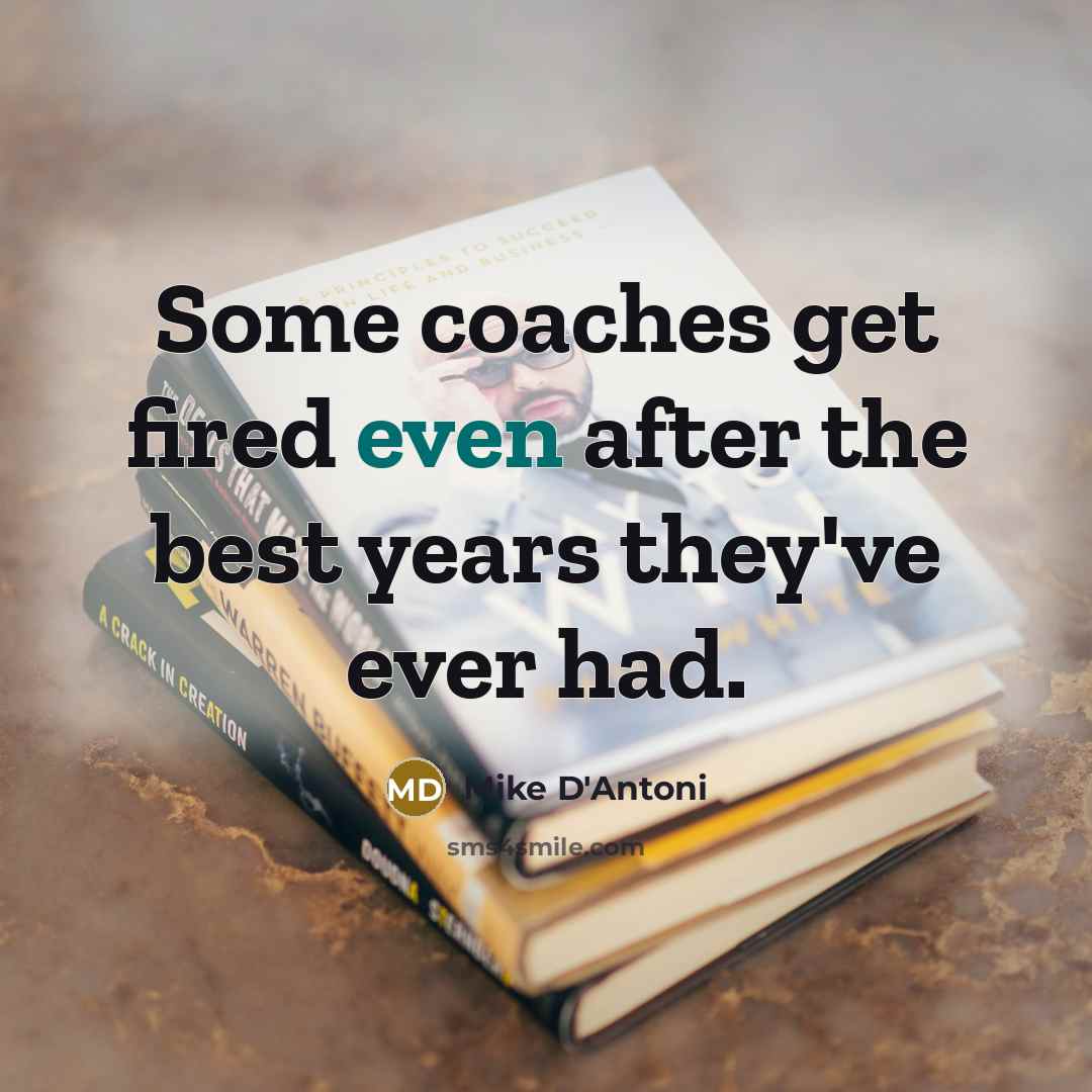 “Some coaches get fired even after the best years they've…” quote by Mike D'Antoni