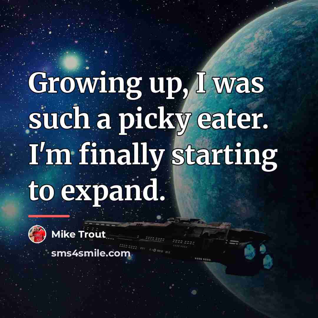 “Growing up, I was such a picky eater. I'm finally…” quote by Mike Trout